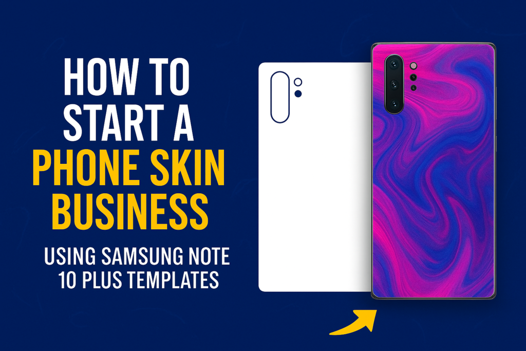 How to Start a Phone Skin Business Using Samsung Note 10 Plus Templates Complete Guide