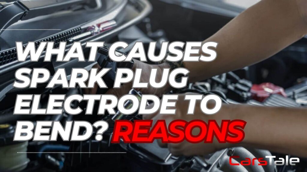 What Causes Spark Plug Electrode To Bend?