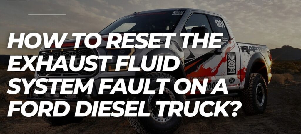 How To Reset The Exhaust Fluid System Fault On A Ford Diesel Truck