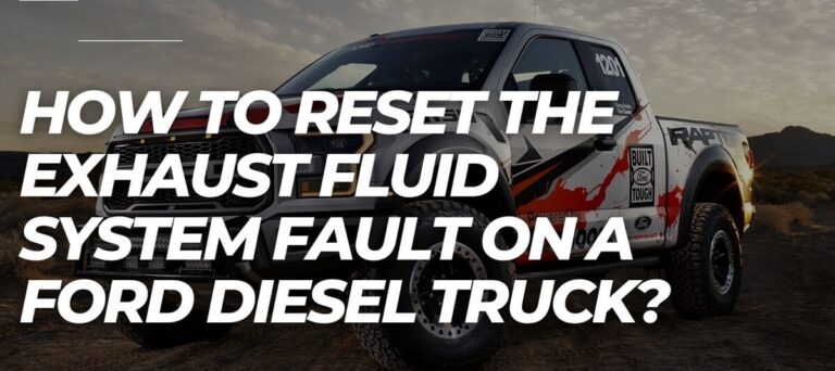 How To Reset The Exhaust Fluid System Fault On A Ford Diesel Truck?