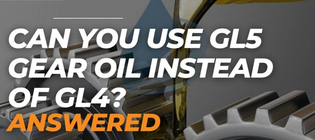 Can You Use GL5 Gear Oil Instead of GL4?