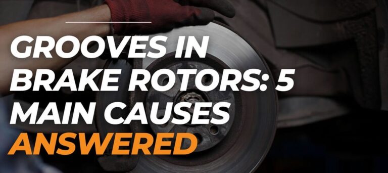 Grooves in Brake Rotors: 5 Main Causes [Solved]