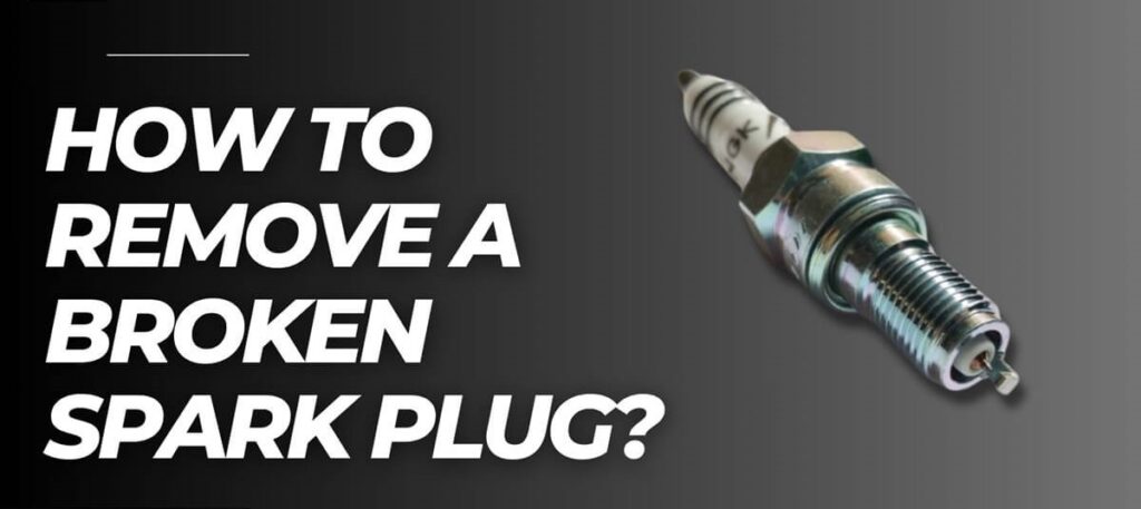 How To Remove A Broken Spark Plug