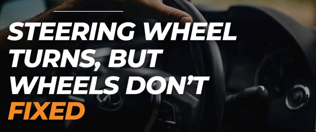 Steering Wheel Turns, But Wheels Don't