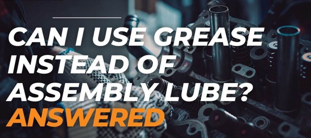 Can I Use Grease Instead of Assembly Lube?