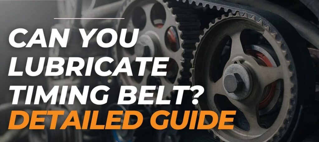 Can You Lubricate Timing Belt?