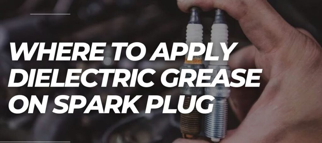 Where To Apply Dielectric Grease On Spark Plug?